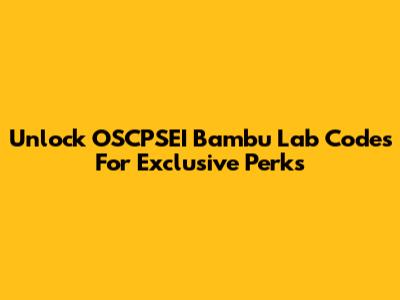 Unlock OSCPSEI Bambu Lab Codes For Exclusive Perks