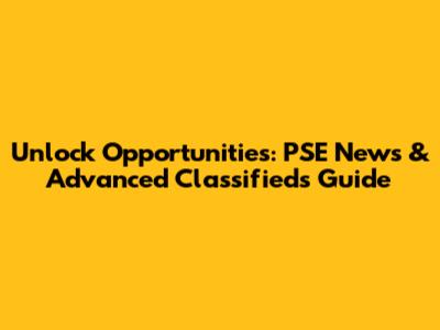 Unlock Opportunities: PSE News & Advanced Classifieds Guide