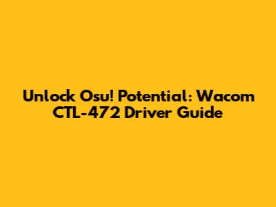 Unlock Osu! Potential: Wacom CTL-472 Driver Guide
