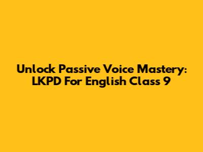Unlock Passive Voice Mastery: LKPD For English Class 9
