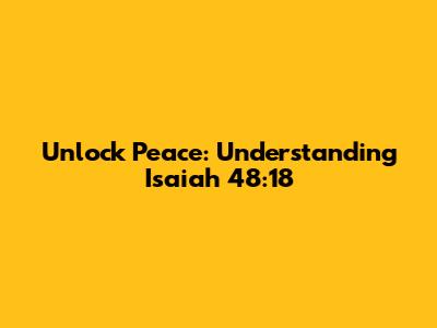 Unlock Peace: Understanding Isaiah 48:18