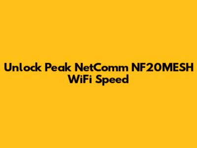Unlock Peak NetComm NF20MESH WiFi Speed