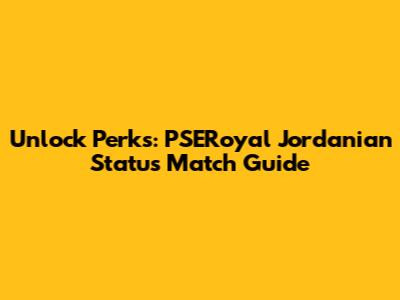 Unlock Perks: PSERoyal Jordanian Status Match Guide
