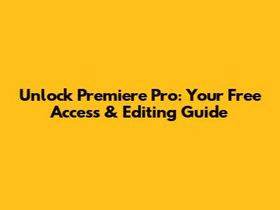 Unlock Premiere Pro: Your Free Access & Editing Guide