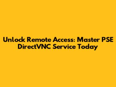 Unlock Remote Access: Master PSE DirectVNC Service Today