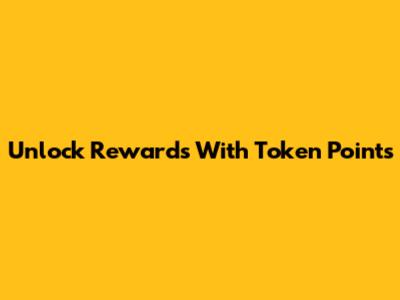 Unlock Rewards With Token Points