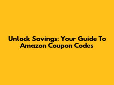 Unlock Savings: Your Guide To Amazon Coupon Codes