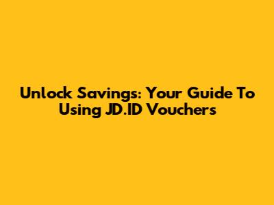 Unlock Savings: Your Guide To Using JD.ID Vouchers