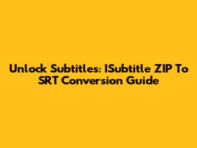 Unlock Subtitles: ISubtitle ZIP To SRT Conversion Guide