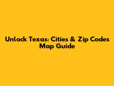 Unlock Texas: Cities & Zip Codes Map Guide
