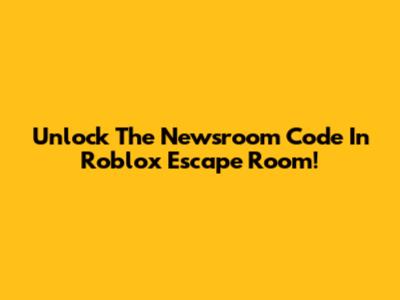 Unlock The Newsroom Code In Roblox Escape Room!