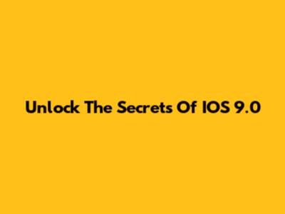 Unlock The Secrets Of IOS 9.0