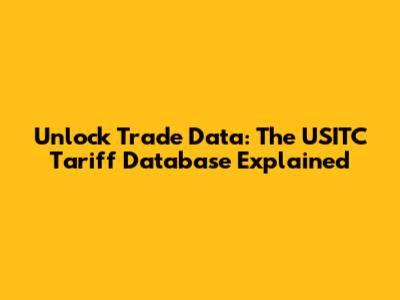 Unlock Trade Data: The USITC Tariff Database Explained