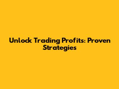 Unlock Trading Profits: Proven Strategies