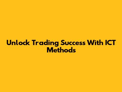 Unlock Trading Success With ICT Methods