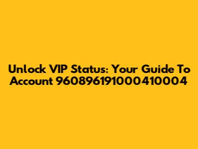 Unlock VIP Status: Your Guide To Account 960896191000410004