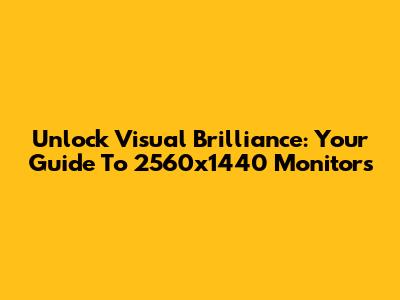 Unlock Visual Brilliance: Your Guide To 2560x1440 Monitors