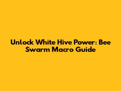 Unlock White Hive Power: Bee Swarm Macro Guide