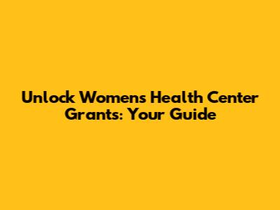 Unlock Women's Health Center Grants: Your Guide