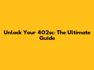 Unlock Your 402sc: The Ultimate Guide