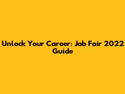 Unlock Your Career: Job Fair 2022 Guide