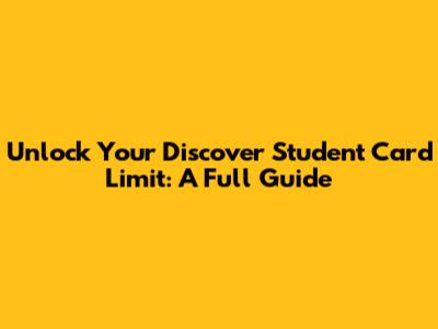 Unlock Your Discover Student Card Limit: A Full Guide