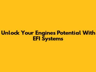 Unlock Your Engine's Potential With EFI Systems