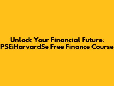 Unlock Your Financial Future: PSEiHarvardSe Free Finance Course