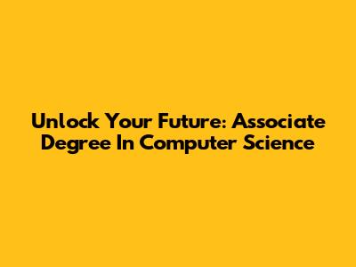 Unlock Your Future: Associate Degree In Computer Science
