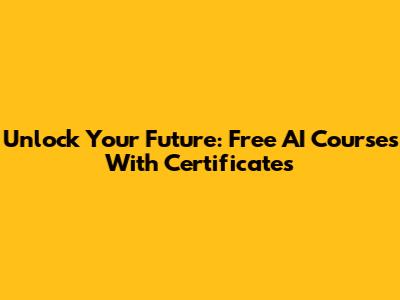 Unlock Your Future: Free AI Courses With Certificates