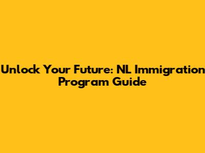 Unlock Your Future: NL Immigration Program Guide