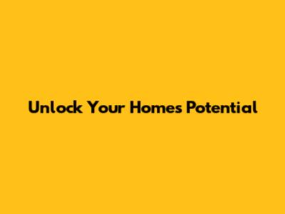 Unlock Your Home's Potential