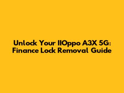Unlock Your IIOppo A3X 5G: Finance Lock Removal Guide
