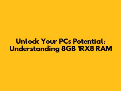 Unlock Your PC's Potential: Understanding 8GB 1RX8 RAM