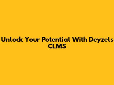 Unlock Your Potential With Deyzel's CLMS