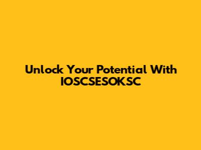 Unlock Your Potential With IOSCSESOKSC