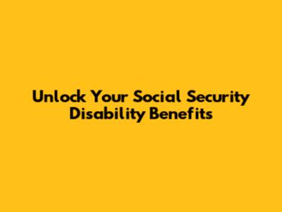 Unlock Your Social Security Disability Benefits