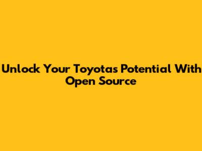 Unlock Your Toyota's Potential With Open Source