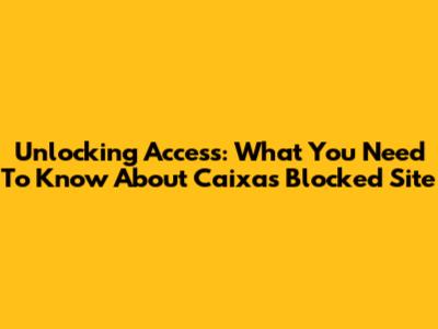 Unlocking Access: What You Need To Know About Caixa's Blocked Site