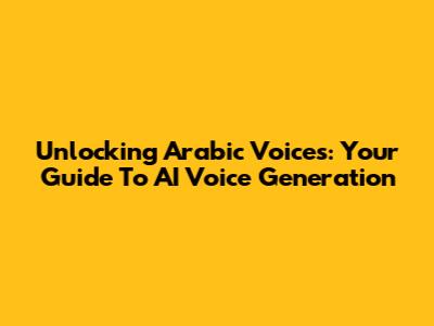 Unlocking Arabic Voices: Your Guide To AI Voice Generation