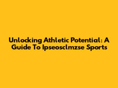 Unlocking Athletic Potential: A Guide To Ipseosclmzse Sports
