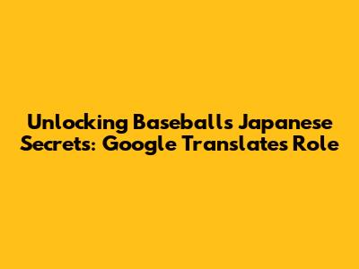 Unlocking Baseball's Japanese Secrets: Google Translate's Role