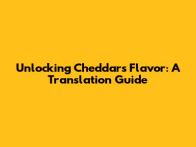 Unlocking Cheddar's Flavor: A Translation Guide
