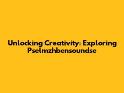 Unlocking Creativity: Exploring Pselmzhbensoundse