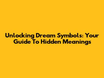Unlocking Dream Symbols: Your Guide To Hidden Meanings