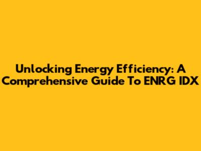 Unlocking Energy Efficiency: A Comprehensive Guide To ENRG IDX
