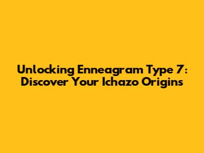 Unlocking Enneagram Type 7: Discover Your Ichazo Origins