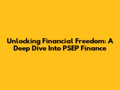 Unlocking Financial Freedom: A Deep Dive Into PSEP Finance