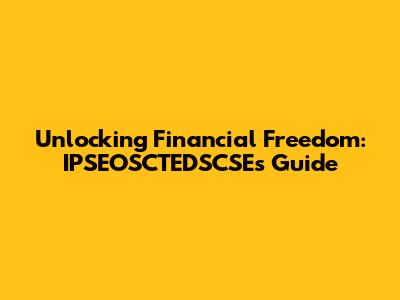 Unlocking Financial Freedom: IPSEOSCTEDSCSE's Guide