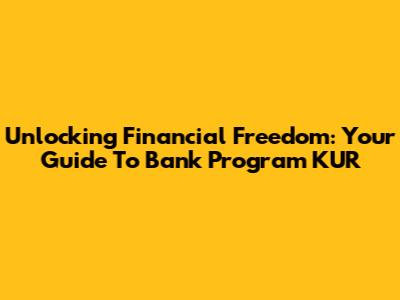 Unlocking Financial Freedom: Your Guide To Bank Program KUR